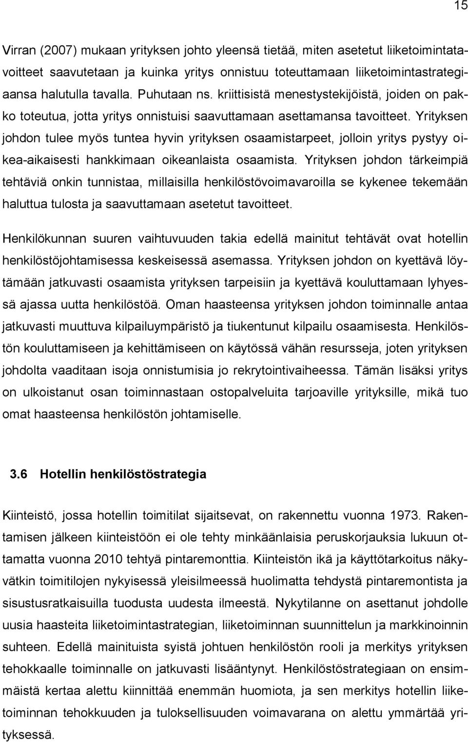 Yrityksen johdon tulee myös tuntea hyvin yrityksen osaamistarpeet, jolloin yritys pystyy oikea-aikaisesti hankkimaan oikeanlaista osaamista.