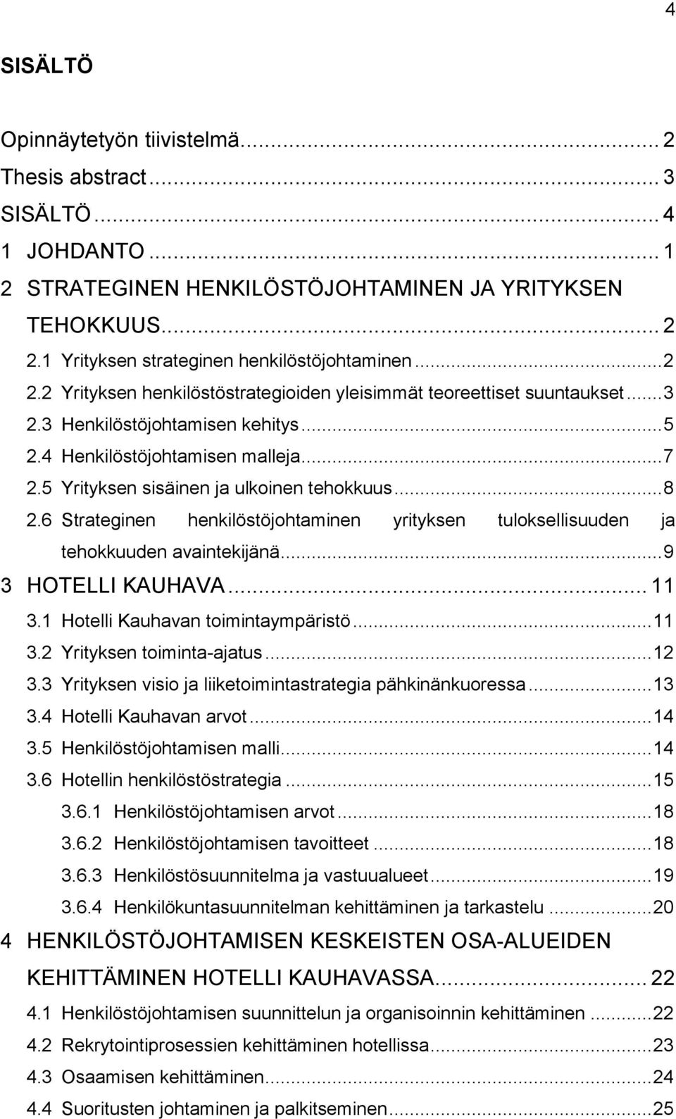 .. 7 2.5 Yrityksen sisäinen ja ulkoinen tehokkuus... 8 2.6 Strateginen henkilöstöjohtaminen yrityksen tuloksellisuuden ja tehokkuuden avaintekijänä... 9 3 HOTELLI KAUHAVA... 11 3.