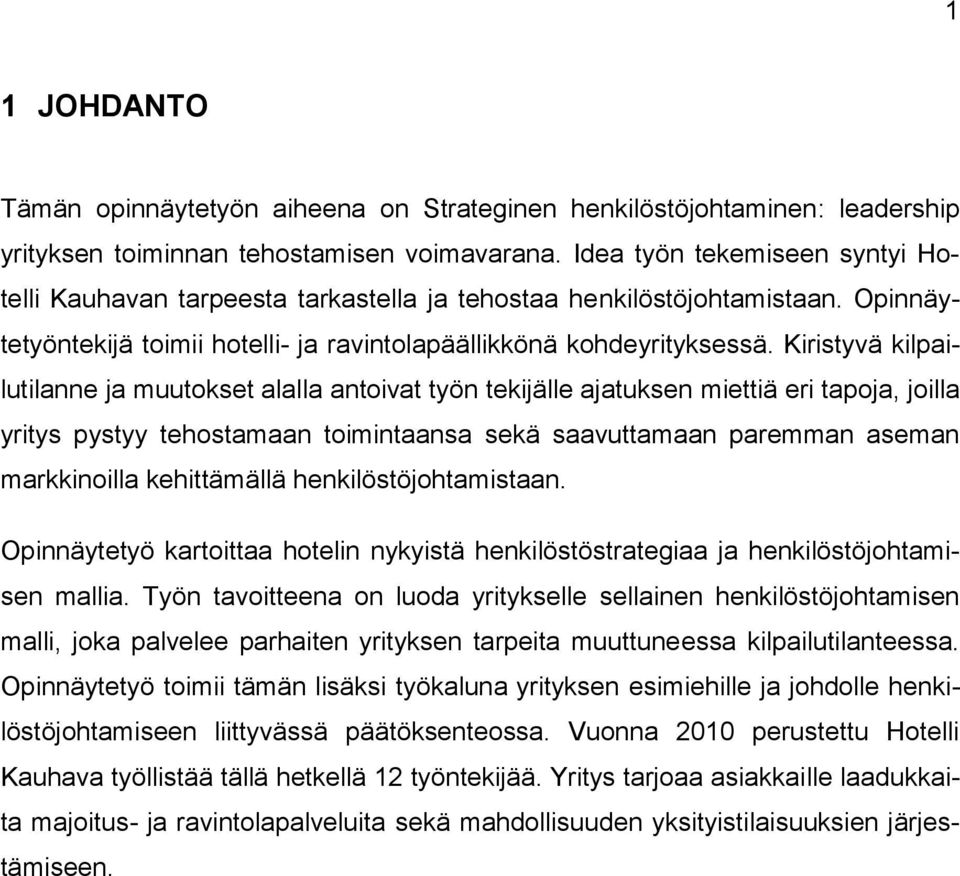 Kiristyvä kilpailutilanne ja muutokset alalla antoivat työn tekijälle ajatuksen miettiä eri tapoja, joilla yritys pystyy tehostamaan toimintaansa sekä saavuttamaan paremman aseman markkinoilla