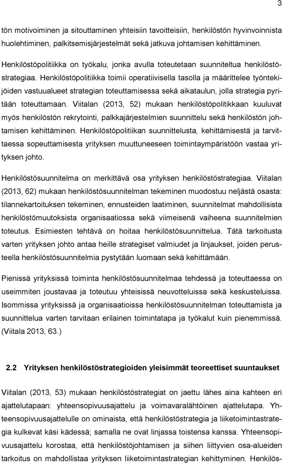 Henkilöstöpolitiikka toimii operatiivisella tasolla ja määrittelee työntekijöiden vastuualueet strategian toteuttamisessa sekä aikataulun, jolla strategia pyritään toteuttamaan.