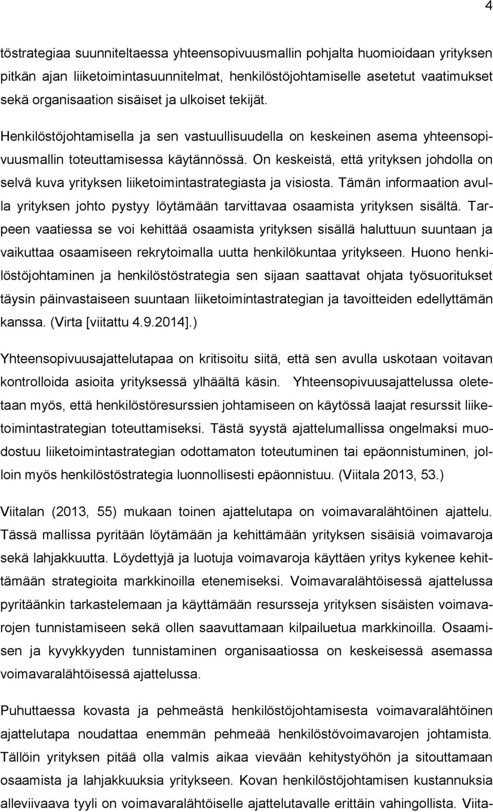 On keskeistä, että yrityksen johdolla on selvä kuva yrityksen liiketoimintastrategiasta ja visiosta. Tämän informaation avulla yrityksen johto pystyy löytämään tarvittavaa osaamista yrityksen sisältä.