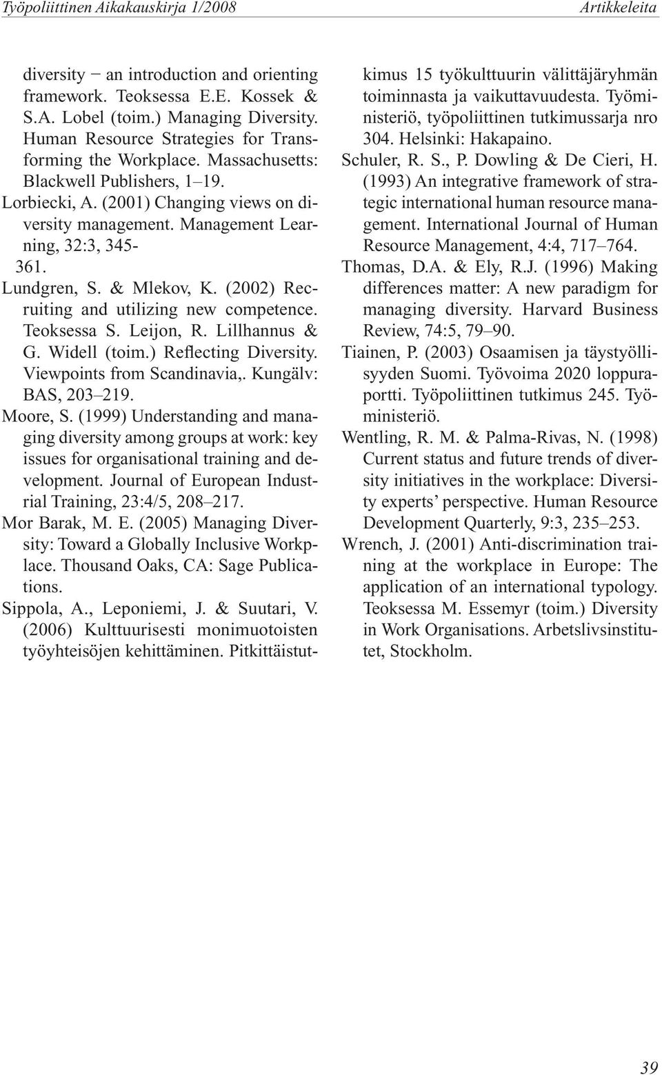 (2002) Recruiting and utilizing new competence. Teoksessa S. Leijon, R. Lillhannus & G. Widell (toim.) Reflecting Diversity. Viewpoints from Scandinavia,. Kungälv: BAS, 203 219. Moore, S.