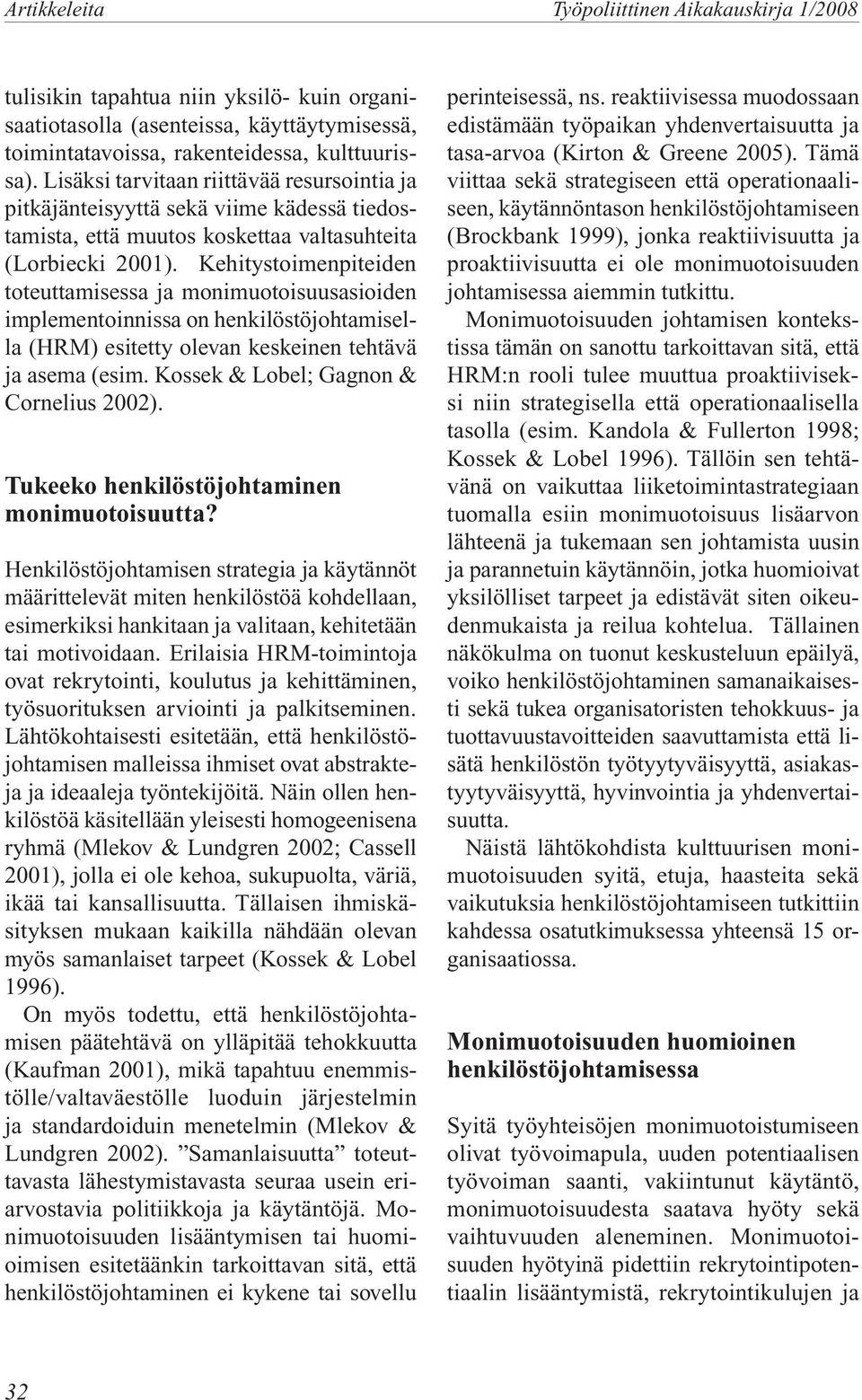 Kehitystoimenpiteiden toteuttamisessa ja monimuotoisuusasioiden implementoinnissa on henkilöstöjohtamisella (HRM) esitetty olevan keskeinen tehtävä ja asema (esim.