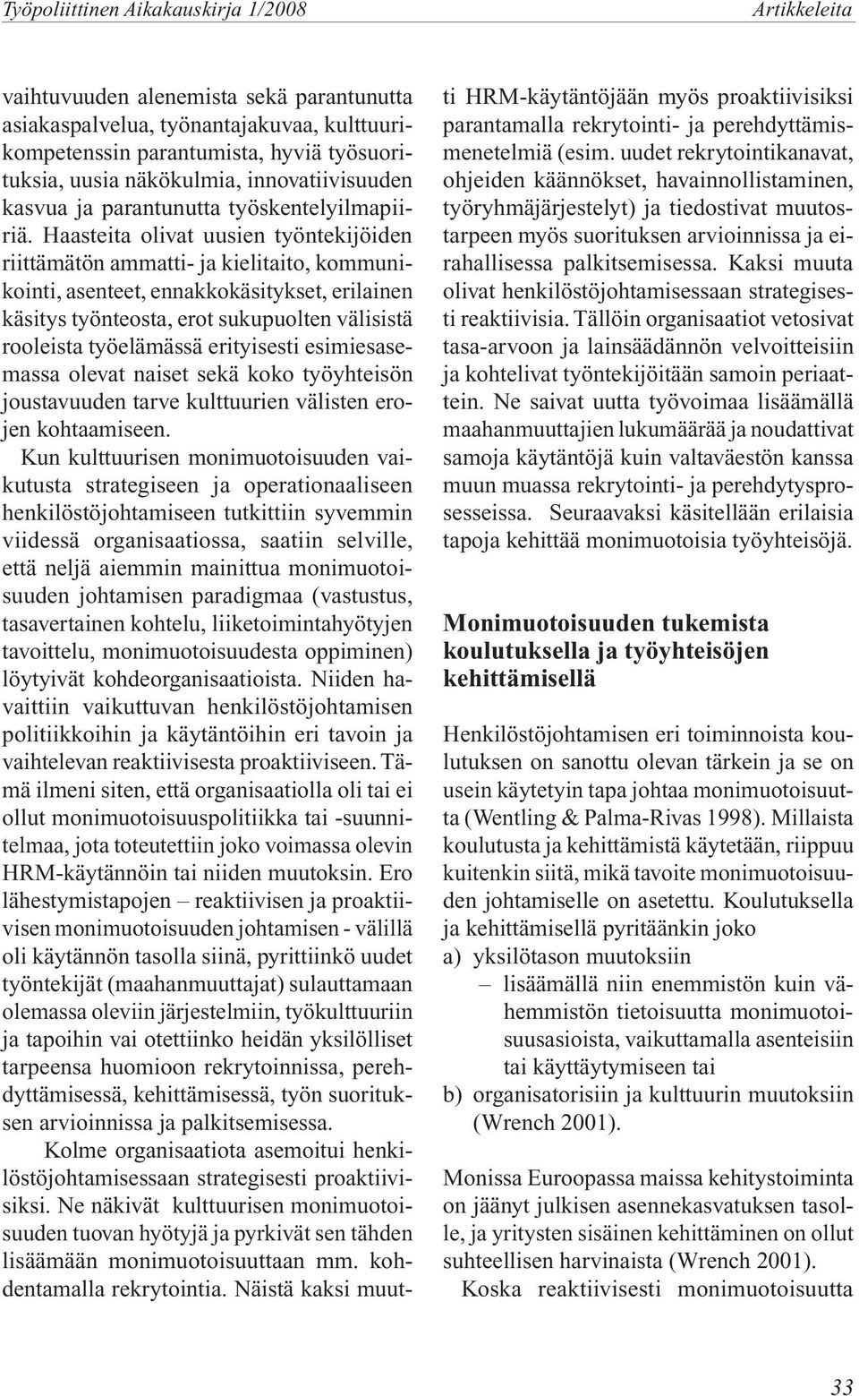 Haasteita olivat uusien työntekijöiden riittämätön ammatti- ja kielitaito, kommunikointi, asenteet, ennakkokäsitykset, erilainen käsitys työnteosta, erot sukupuolten välisistä rooleista työelämässä