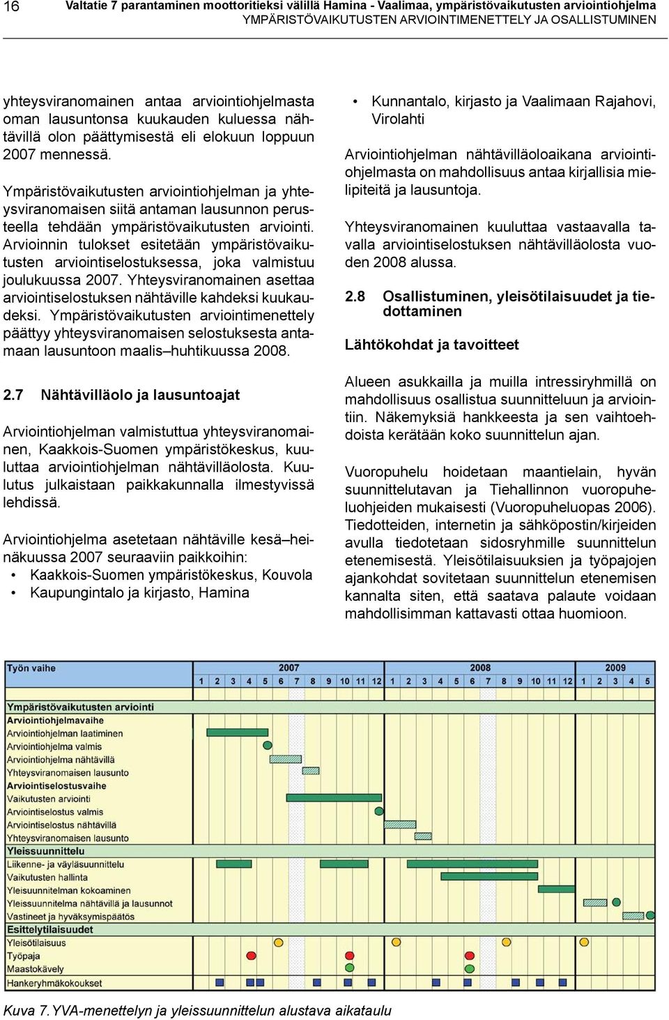 Ympäristövaikutusten arviointiohjelman ja yhteysviranomaisen siitä antaman lausunnon perusteella tehdään ympäristövaikutusten arviointi.