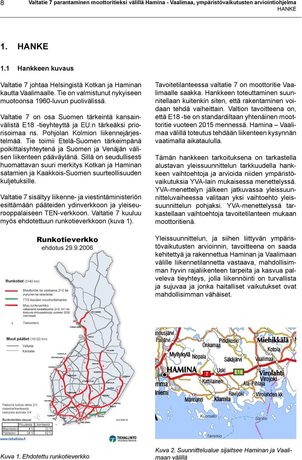 Pohjolan Kolmion liikennejärjestelmää. Tie toimii Etelä-Suomen tärkeimpänä poikittaisyhteytenä ja Suomen ja Venäjän välisen liikenteen pääväylänä.