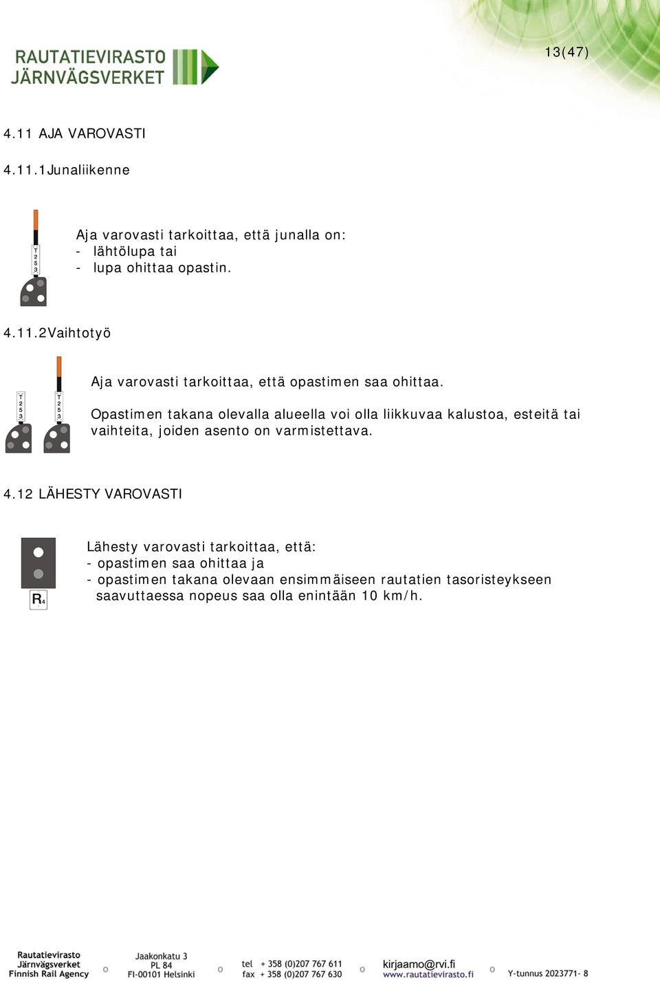 Opastimen takana olevalla alueella voi olla liikkuvaa kalustoa, esteitä tai vaihteita, joiden asento on varmistettava. 4.