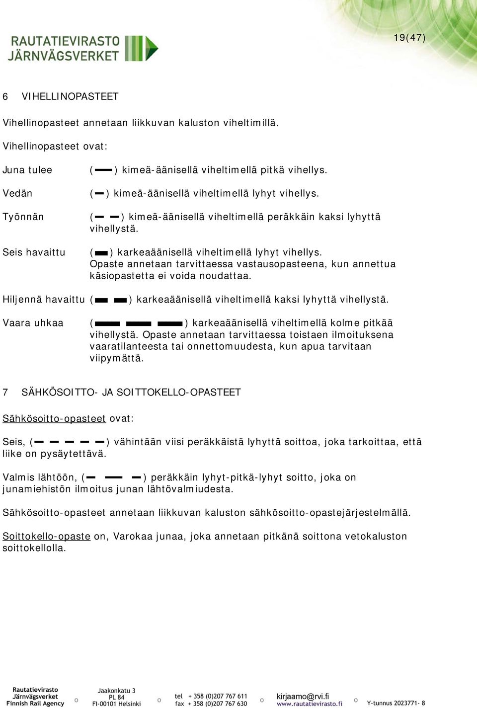 Opaste annetaan tarvittaessa vastausopasteena, kun annettua käsiopastetta ei voida noudattaa. Hiljennä havaittu ( ) karkeaäänisellä viheltimellä kaksi lyhyttä vihellystä.