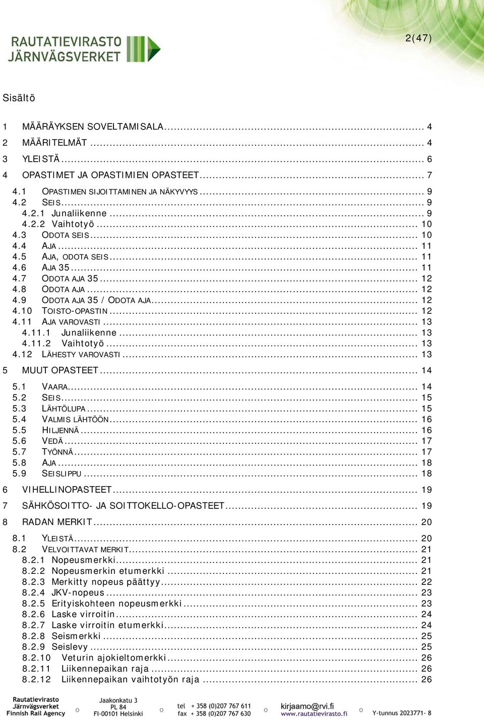 .. 12 4.11 AJA VAROVASTI... 13 4.11.1 Junaliikenne... 13 4.11.2 Vaihtotyö... 13 4.12 LÄHESTY VAROVASTI... 13 5 MUUT OPASTEET... 14 5.1 VAARA... 14 5.2 SEIS... 15 5.3 LÄHTÖLUPA... 15 5.4 VALMIS LÄHTÖÖN.