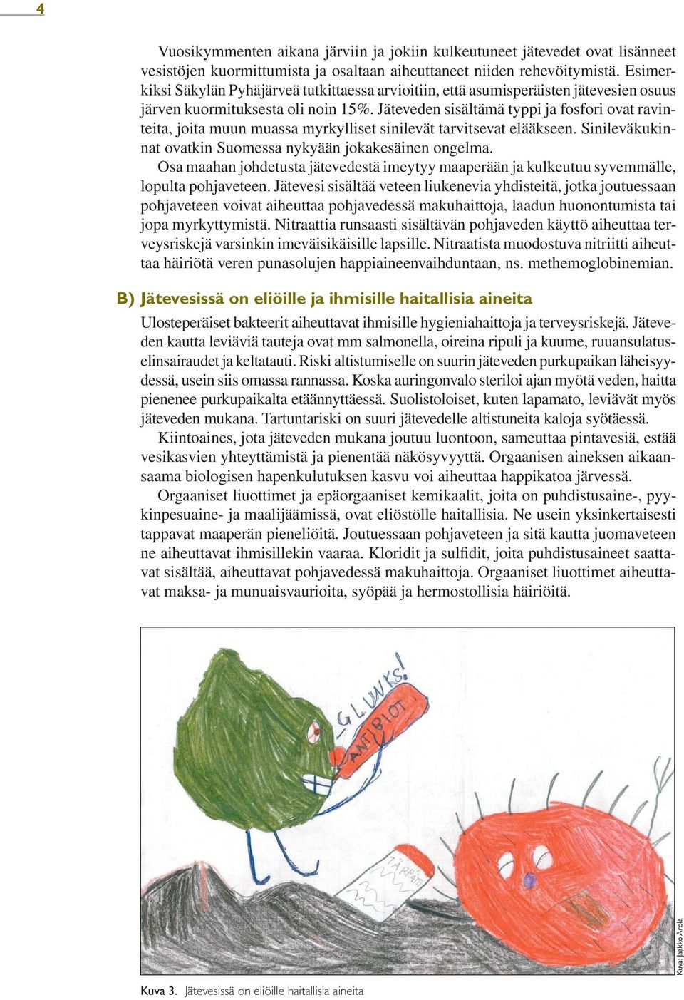 Jäteveden sisältämä typpi ja fosfori ovat ravinteita, joita muun muassa myrkylliset sinilevät tarvitsevat elääkseen. Sinileväkukinnat ovatkin Suomessa nykyään jokakesäinen ongelma.