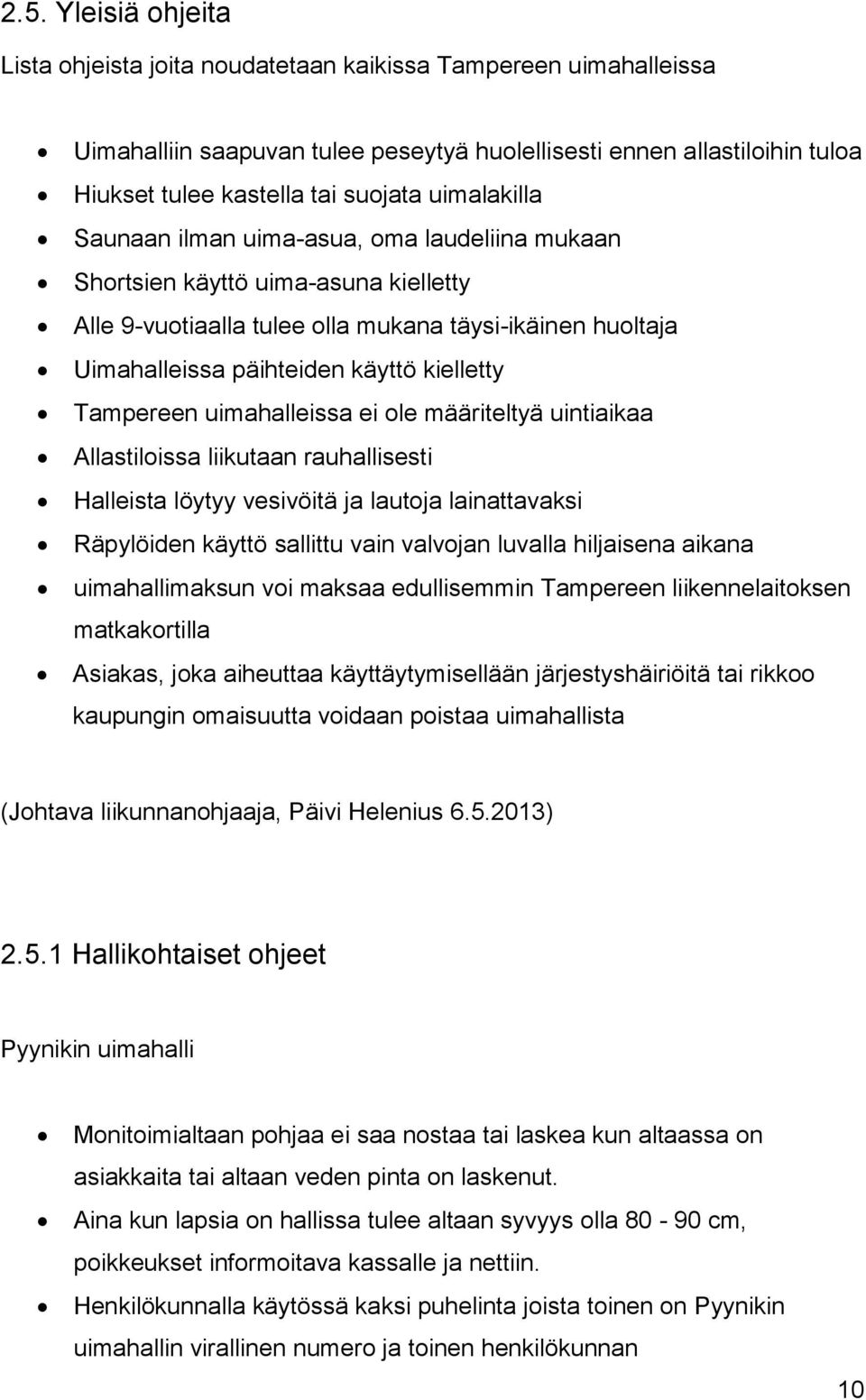 Tampereen uimahalleissa ei ole määriteltyä uintiaikaa Allastiloissa liikutaan rauhallisesti Halleista löytyy vesivöitä ja lautoja lainattavaksi Räpylöiden käyttö sallittu vain valvojan luvalla