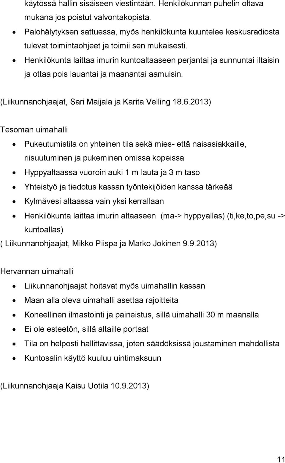 Henkilökunta laittaa imurin kuntoaltaaseen perjantai ja sunnuntai isin ja ottaa pois lauantai ja maanantai aamuisin. (Liikunnanohjaajat, Sari Maijala ja Karita Velling 18.6.