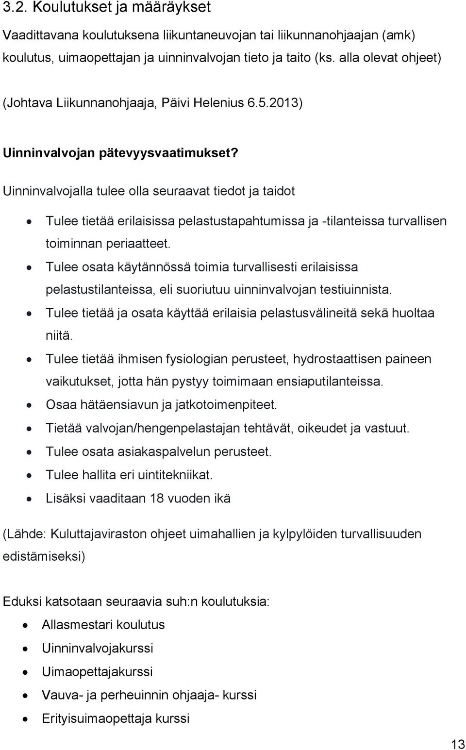 Uinninvalvojalla tulee olla seuraavat tiedot ja taidot Tulee tietää erilaisissa pelastustapahtumissa ja -tilanteissa turvallisen toiminnan periaatteet.