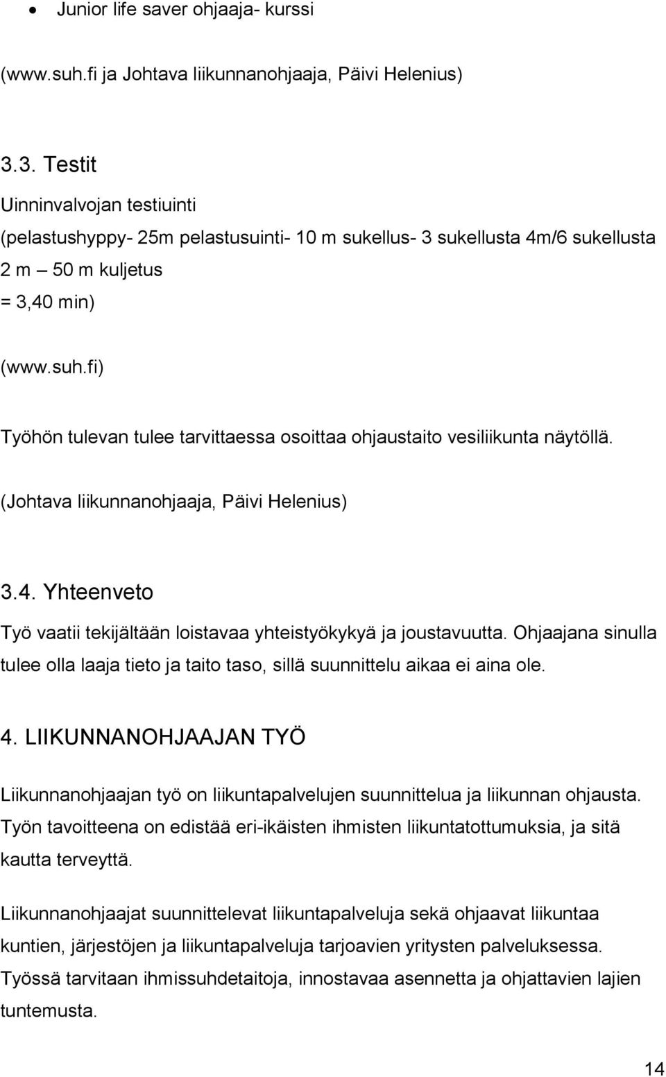 fi) Työhön tulevan tulee tarvittaessa osoittaa ohjaustaito vesiliikunta näytöllä. (Johtava liikunnanohjaaja, Päivi Helenius) 3.4.