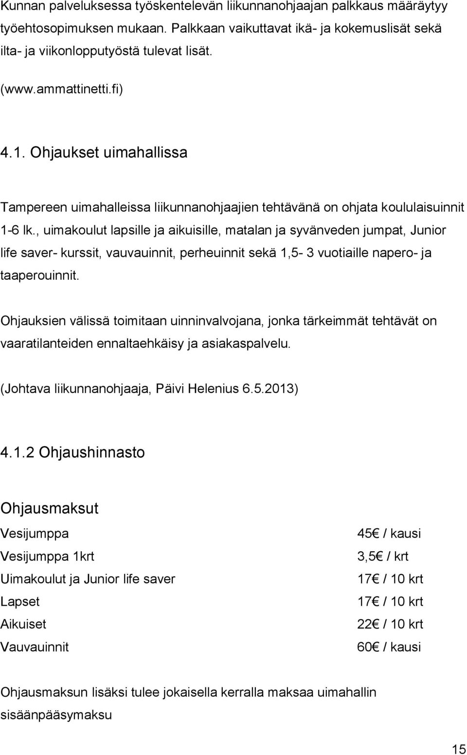 , uimakoulut lapsille ja aikuisille, matalan ja syvänveden jumpat, Junior life saver- kurssit, vauvauinnit, perheuinnit sekä 1,5-3 vuotiaille napero- ja taaperouinnit.