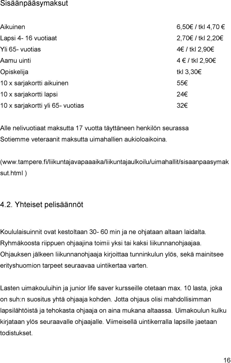 fi/liikuntajavapaaaika/liikuntajaulkoilu/uimahallit/sisaanpaasymak sut.html ) 4.2. Yhteiset pelisäännöt Koululaisuinnit ovat kestoltaan 30-60 min ja ne ohjataan altaan laidalta.