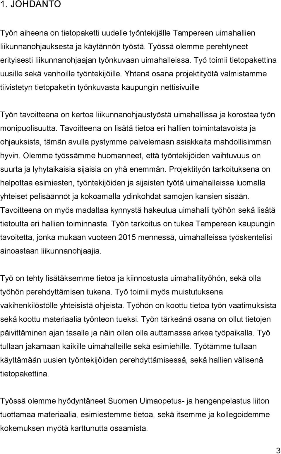 Yhtenä osana projektityötä valmistamme tiivistetyn tietopaketin työnkuvasta kaupungin nettisivuille Työn tavoitteena on kertoa liikunnanohjaustyöstä uimahallissa ja korostaa työn monipuolisuutta.