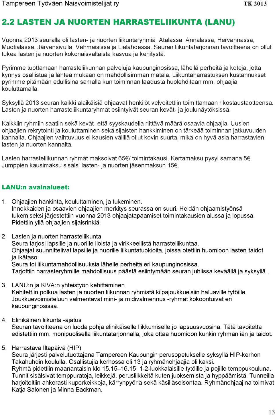 Pyrimme tuottamaan harrasteliikunnan palveluja kaupunginosissa, lähellä perheitä ja koteja, jotta kynnys osallistua ja lähteä mukaan on mahdollisimman matala.