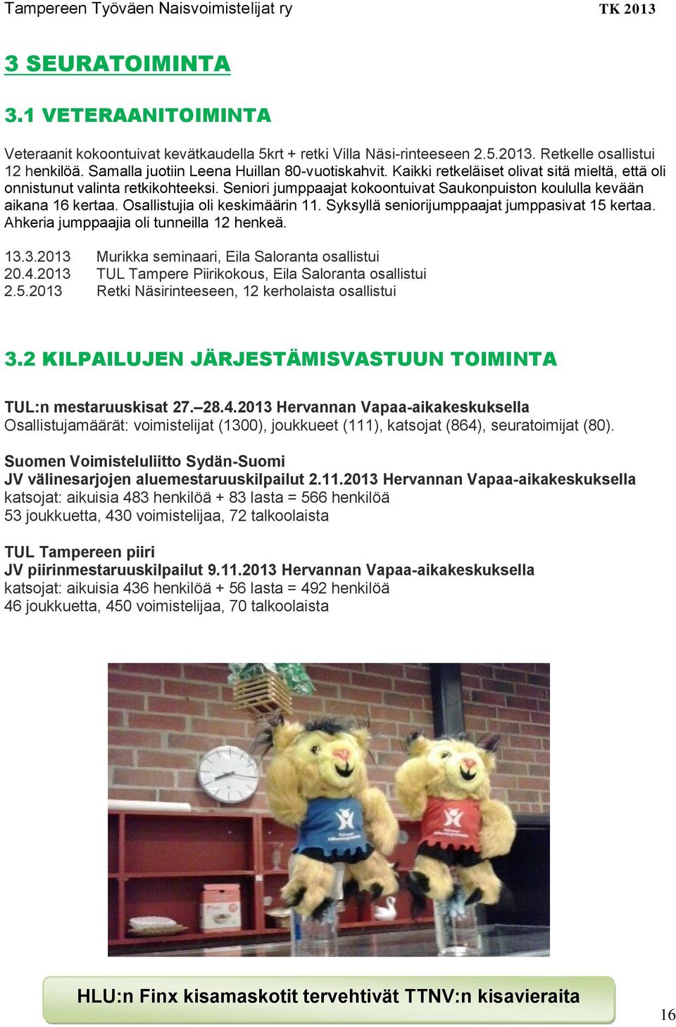 Syksyllä seniorijumppaajat jumppasivat 15 kertaa. Ahkeria jumppaajia oli tunneilla 12 henkeä. 13.3.2013 Murikka seminaari, Eila Saloranta osallistui 20.4.