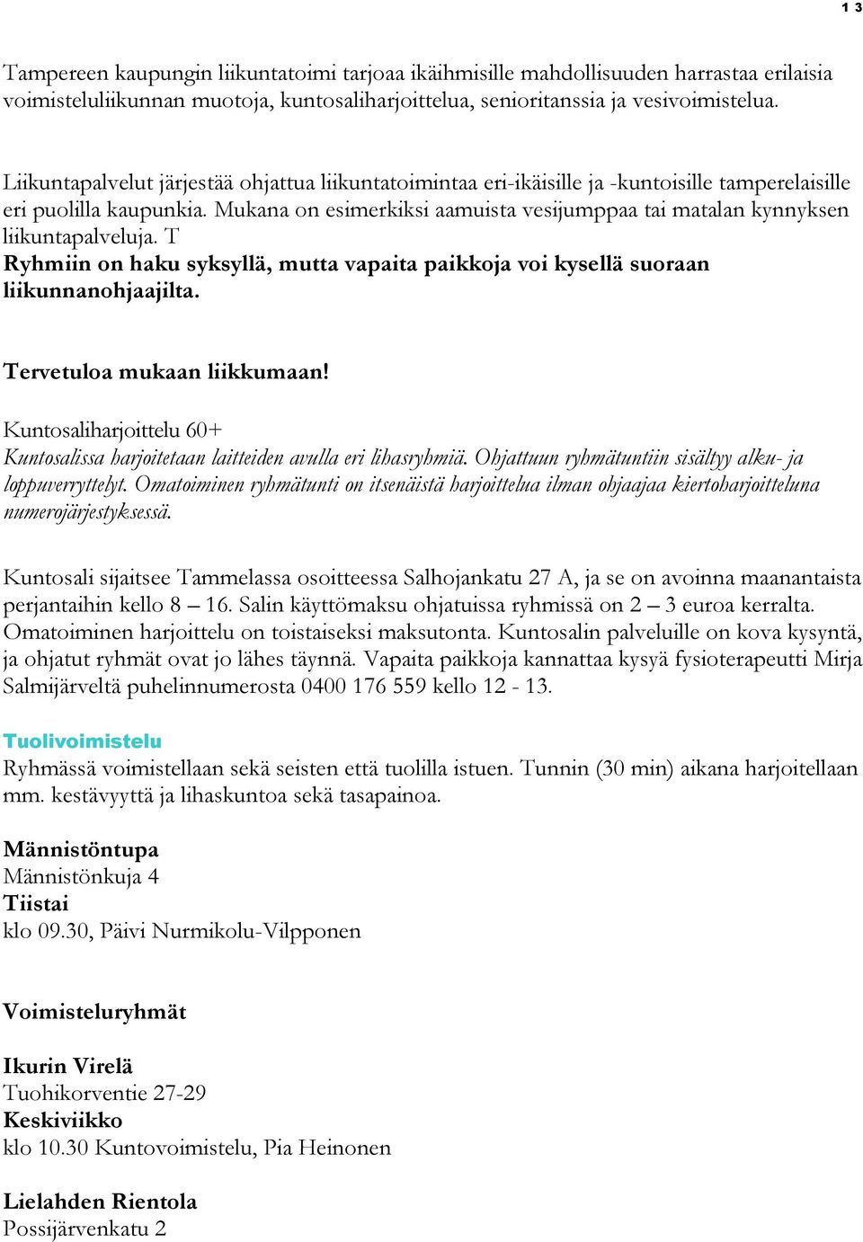 Mukana on esimerkiksi aamuista vesijumppaa tai matalan kynnyksen liikuntapalveluja. T Ryhmiin on haku syksyllä, mutta vapaita paikkoja voi kysellä suoraan liikunnanohjaajilta.