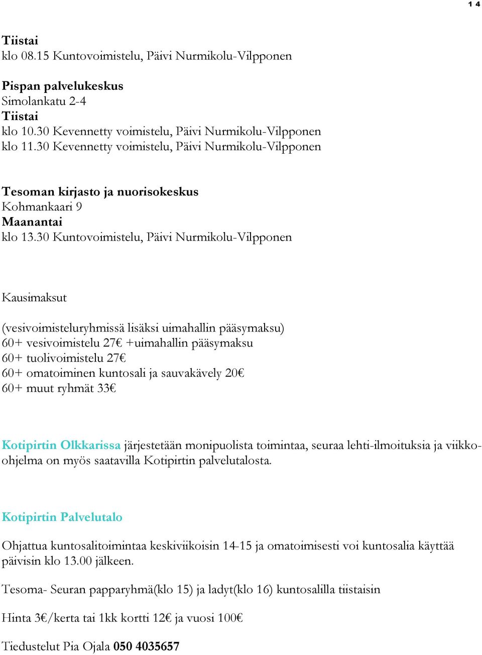 30 Kuntovoimistelu, Päivi Nurmikolu-Vilpponen Kausimaksut (vesivoimisteluryhmissä lisäksi uimahallin pääsymaksu) 60+ vesivoimistelu 27 +uimahallin pääsymaksu 60+ tuolivoimistelu 27 60+ omatoiminen