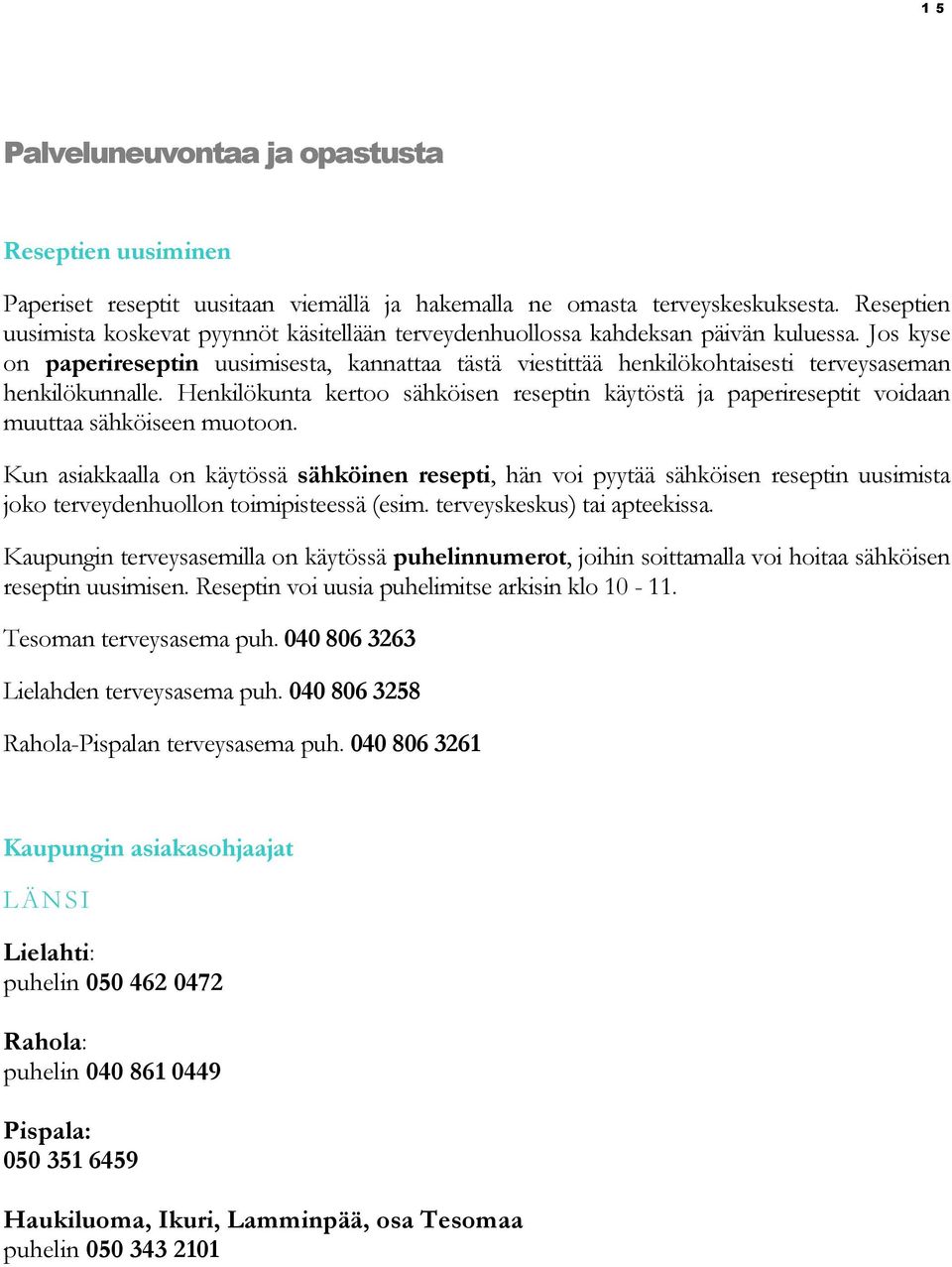 Jos kyse on paperireseptin uusimisesta, kannattaa tästä viestittää henkilökohtaisesti terveysaseman henkilökunnalle.