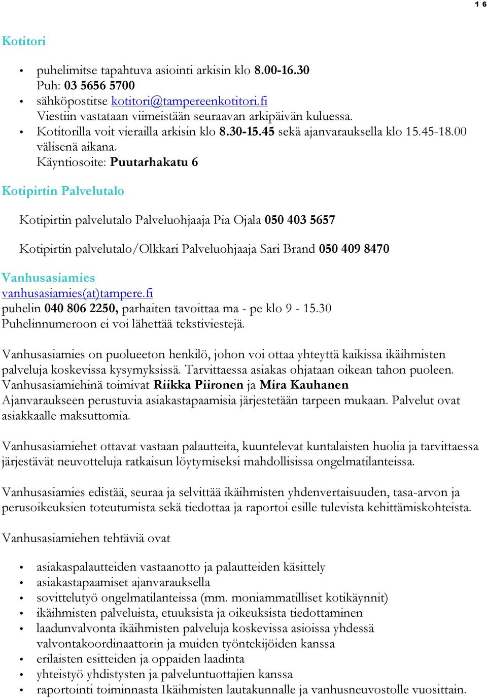 Käyntiosoite: Puutarhakatu 6 Kotipirtin Palvelutalo Kotipirtin palvelutalo Palveluohjaaja Pia Ojala 050 403 5657 Kotipirtin palvelutalo/olkkari Palveluohjaaja Sari Brand 050 409 8470 Vanhusasiamies