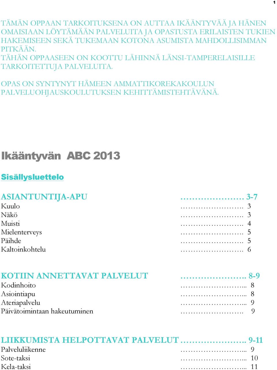 OPAS ON SYNTYNYT HÄMEEN AMMATTIKOREKAKOULUN PALVELUOHJAUSKOULUTUKSEN KEHITTÄMISTEHTÄVÄNÄ. Ikääntyvän ABC 2013 Sisällysluettelo ASIANTUNTIJA-APU. 3-7 Kuulo. 3 Näkö. 3 Muisti.