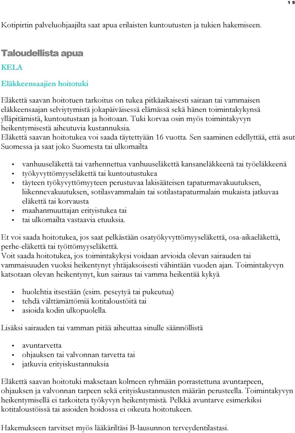 toimintakykynsä ylläpitämistä, kuntoutustaan ja hoitoaan. Tuki korvaa osin myös toimintakyvyn heikentymisestä aiheutuvia kustannuksia. Eläkettä saavan hoitotukea voi saada täytettyään 16 vuotta.