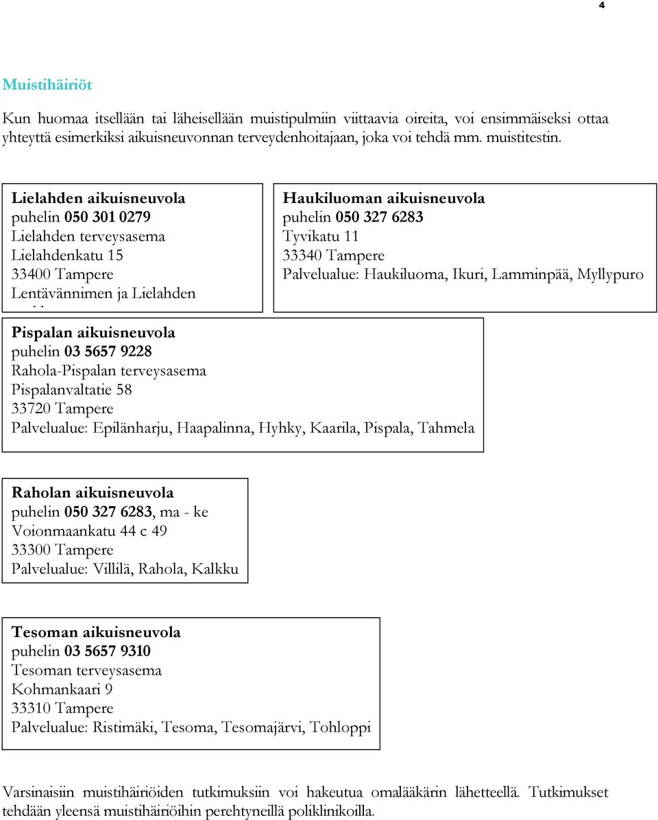 Lielahden aikuisneuvola puhelin 050 301 0279 Lielahden terveysasema Lielahdenkatu 15 33400 Tampere Lentävännimen ja Lielahden asukkaat Haukiluoman aikuisneuvola puhelin 050 327 6283 Tyvikatu 11 33340