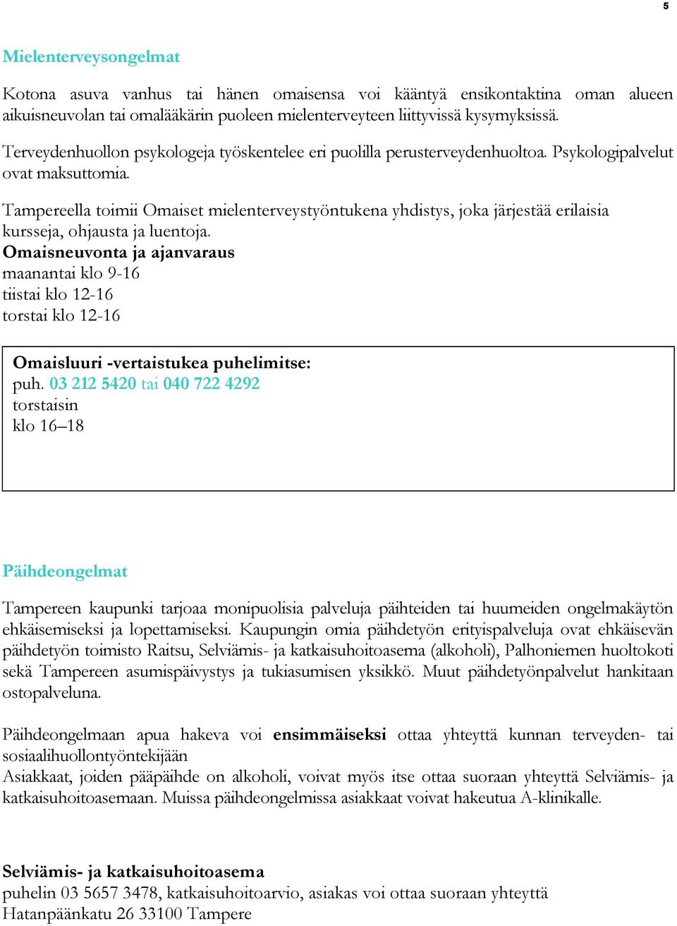 Tampereella toimii Omaiset mielenterveystyöntukena yhdistys, joka järjestää erilaisia kursseja, ohjausta ja luentoja.