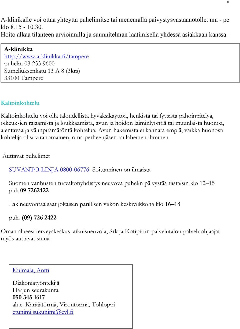 fi/tampere puhelin 03 253 9600 Sumeliuksenkatu 13 A 8 (3krs) 33100 Tampere Kaltoinkohtelu Kaltoinkohtelu voi olla taloudellista hyväksikäyttöä, henkistä tai fyysistä pahoinpitelyä, oikeuksien