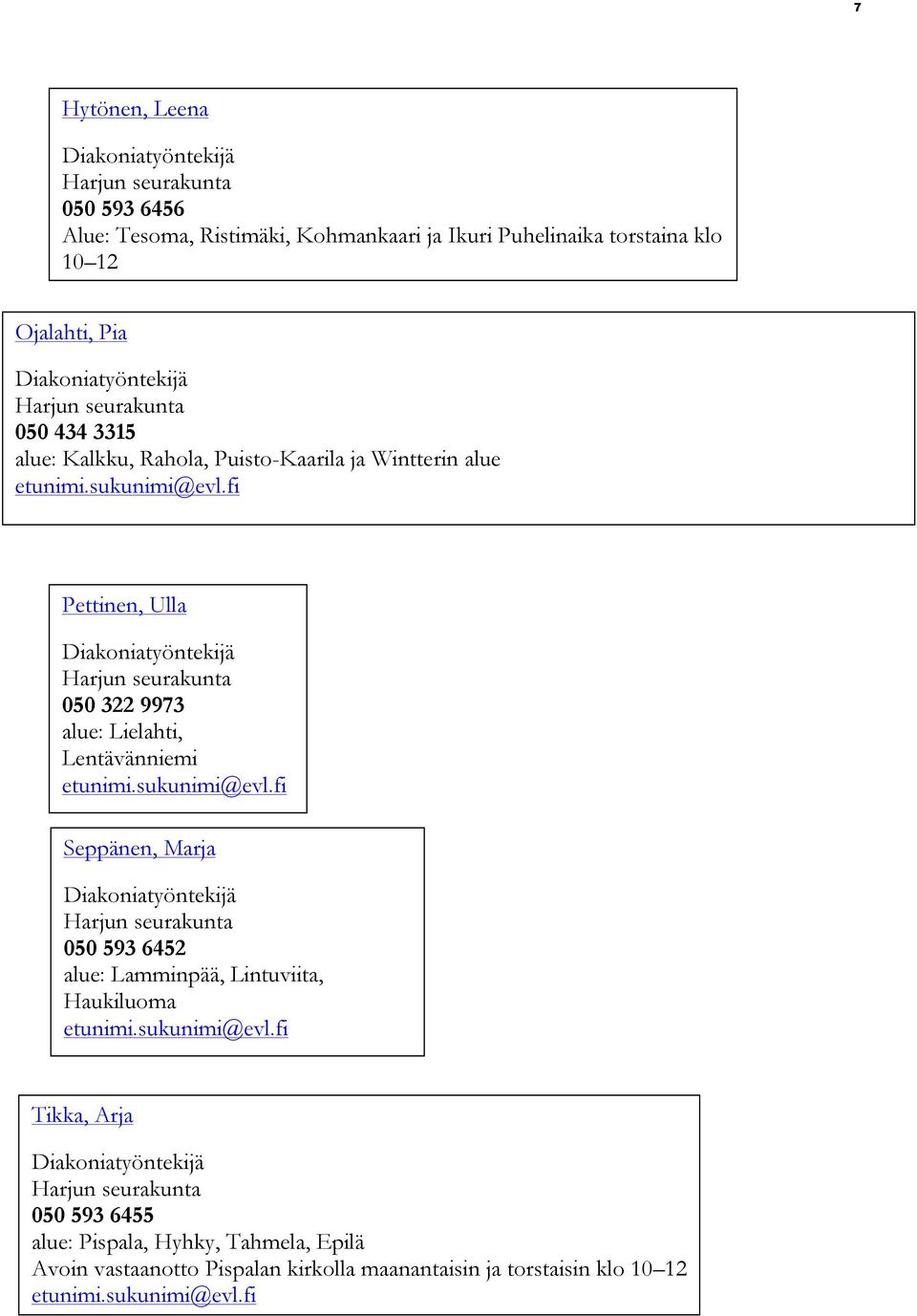 fi Pettinen, Ulla Diakoniatyöntekijä Harjun seurakunta 050 322 9973 alue: Lielahti, Lentävänniemi etunimi.sukunimi@evl.