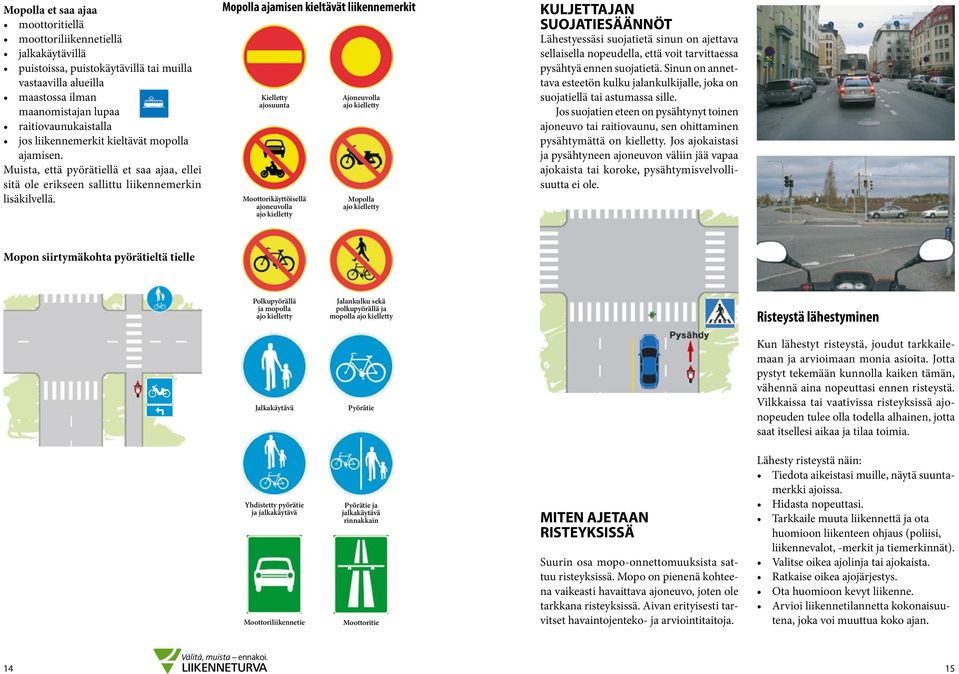 Mopolla ajamisen kieltävät liikennemerkit Kielletty ajosuunta Moottorikäyttöisellä ajoneuvolla ajo kielletty Ajoneuvolla ajo kielletty Mopolla ajo kielletty KULJETTAJAN SUOJATIESÄÄNNÖT Lähestyessäsi