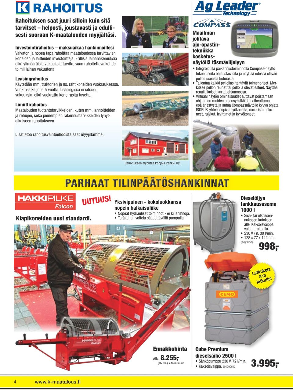 Erillisiä lainahakemuksia eikä ylimääräisiä vakuuksia tarvita, vaan rahoitettava kohde toimii lainan vakuutena. Leasingrahoitus Käytetään mm. traktorien ja ns. rahtikoneiden vuokrauksessa.