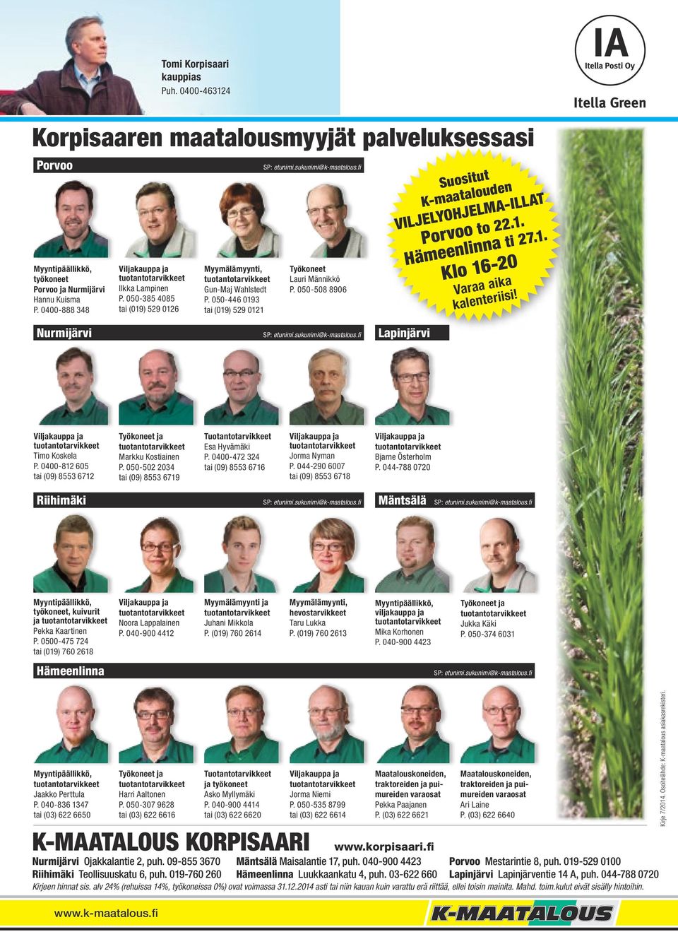 050-508 8906 Suositut K-maatalouden VILJELYOHJELMA-ILLAT Porvoo to 22.1. Hämeenlinna ti 27.1. Klo 16-20 Varaa aika kalenteriisi! Nurmijärvi SP: etunimi.sukunimi@k-maatalous.