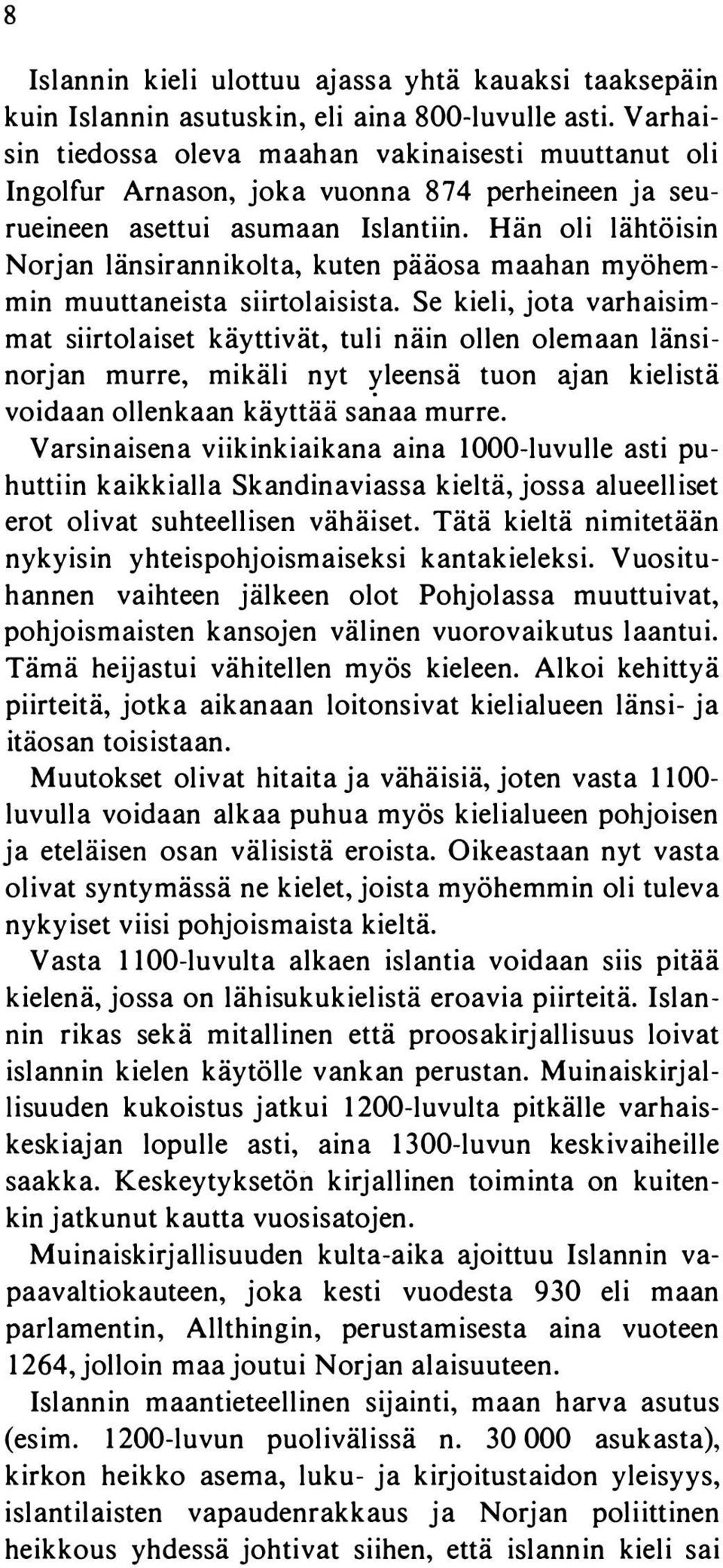 Hän oli lähtöisin Norjan länsirannikolta, kuten pääosa maahan myöhemmin muuttaneista siirtolaisista.