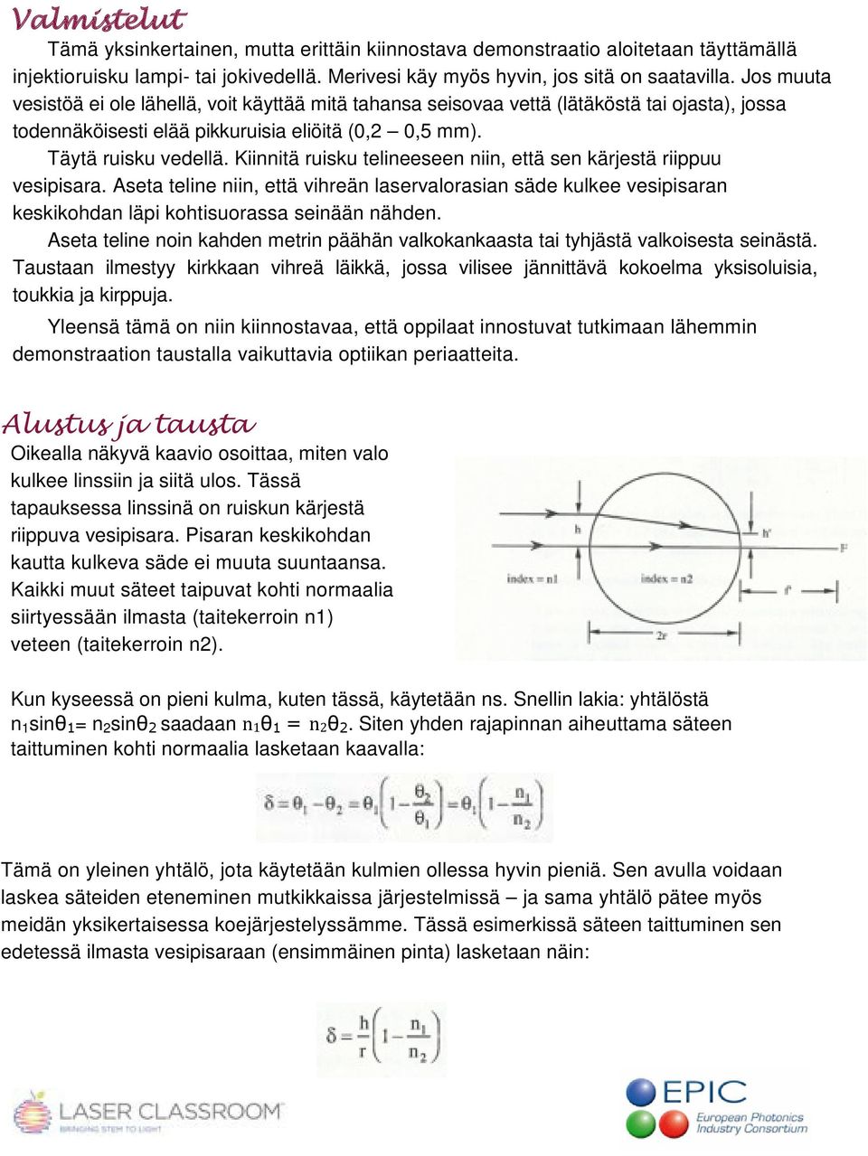 Kiinnitä ruisku telineeseen niin, että sen kärjestä riippuu vesipisara. Aseta teline niin, että vihreän laservalorasian säde kulkee vesipisaran keskikohdan läpi kohtisuorassa seinään nähden.