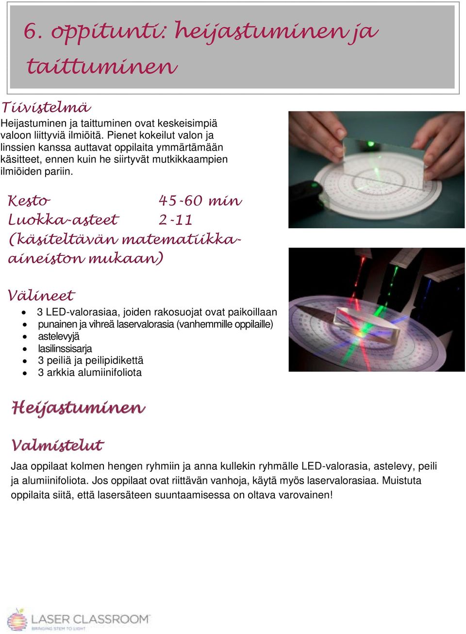 Kesto 45-60 min Luokka-asteet 2-11 (käsiteltävän matematiikkaaineiston mukaan) Välineet 3 LED-valorasiaa, joiden rakosuojat ovat paikoillaan punainen ja vihreä laservalorasia (vanhemmille oppilaille)