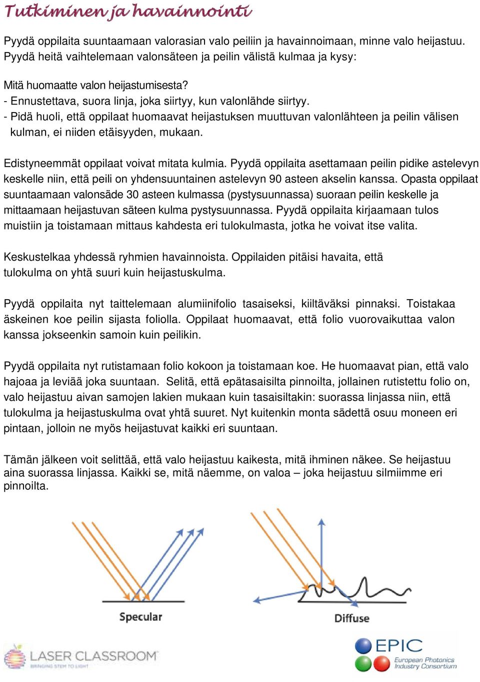 - Pidä huoli, että oppilaat huomaavat heijastuksen muuttuvan valonlähteen ja peilin välisen kulman, ei niiden etäisyyden, mukaan. Edistyneemmät oppilaat voivat mitata kulmia.