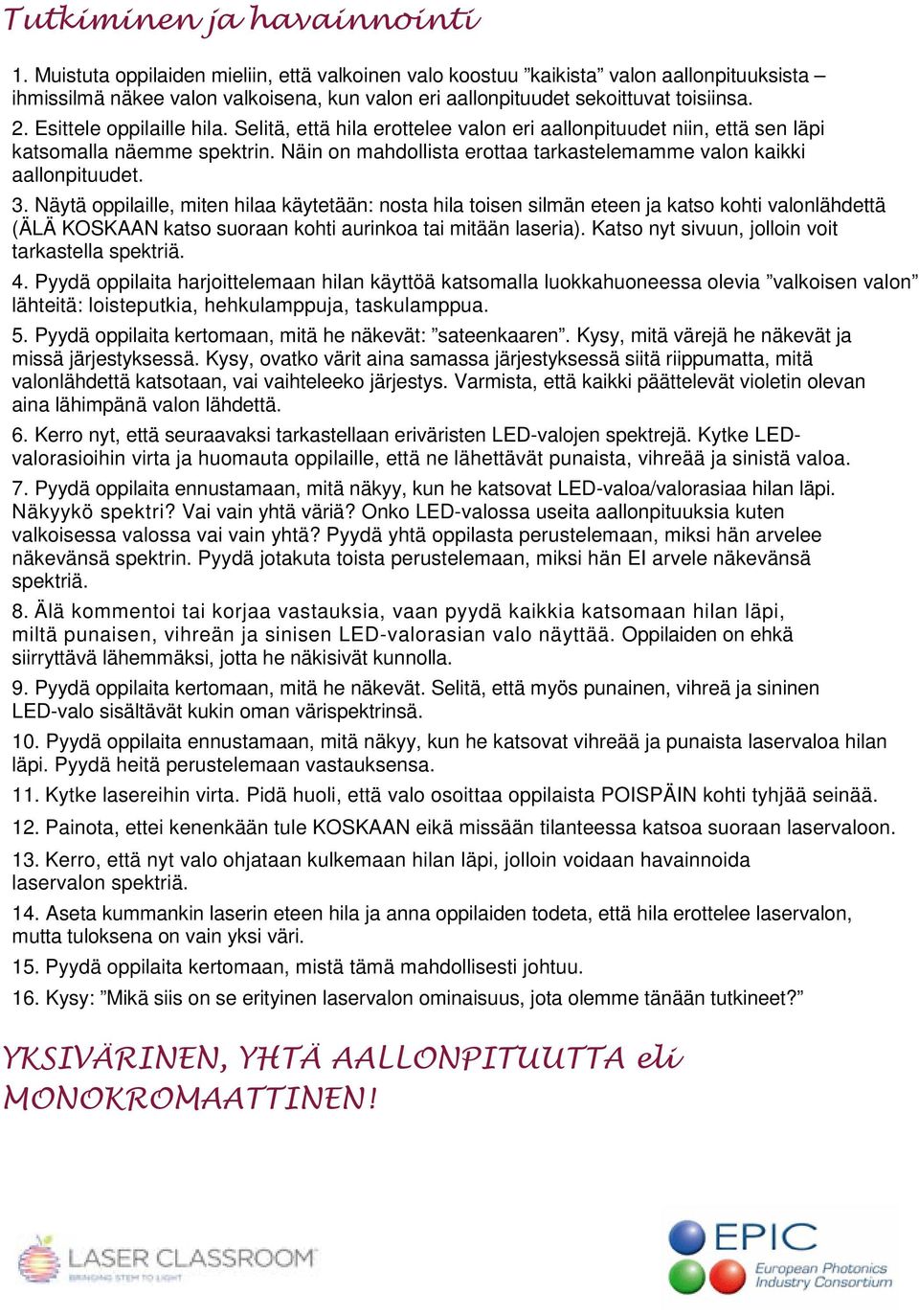 Esittele oppilaille hila. Selitä, että hila erottelee valon eri aallonpituudet niin, että sen läpi katsomalla näemme spektrin. Näin on mahdollista erottaa tarkastelemamme valon kaikki aallonpituudet.