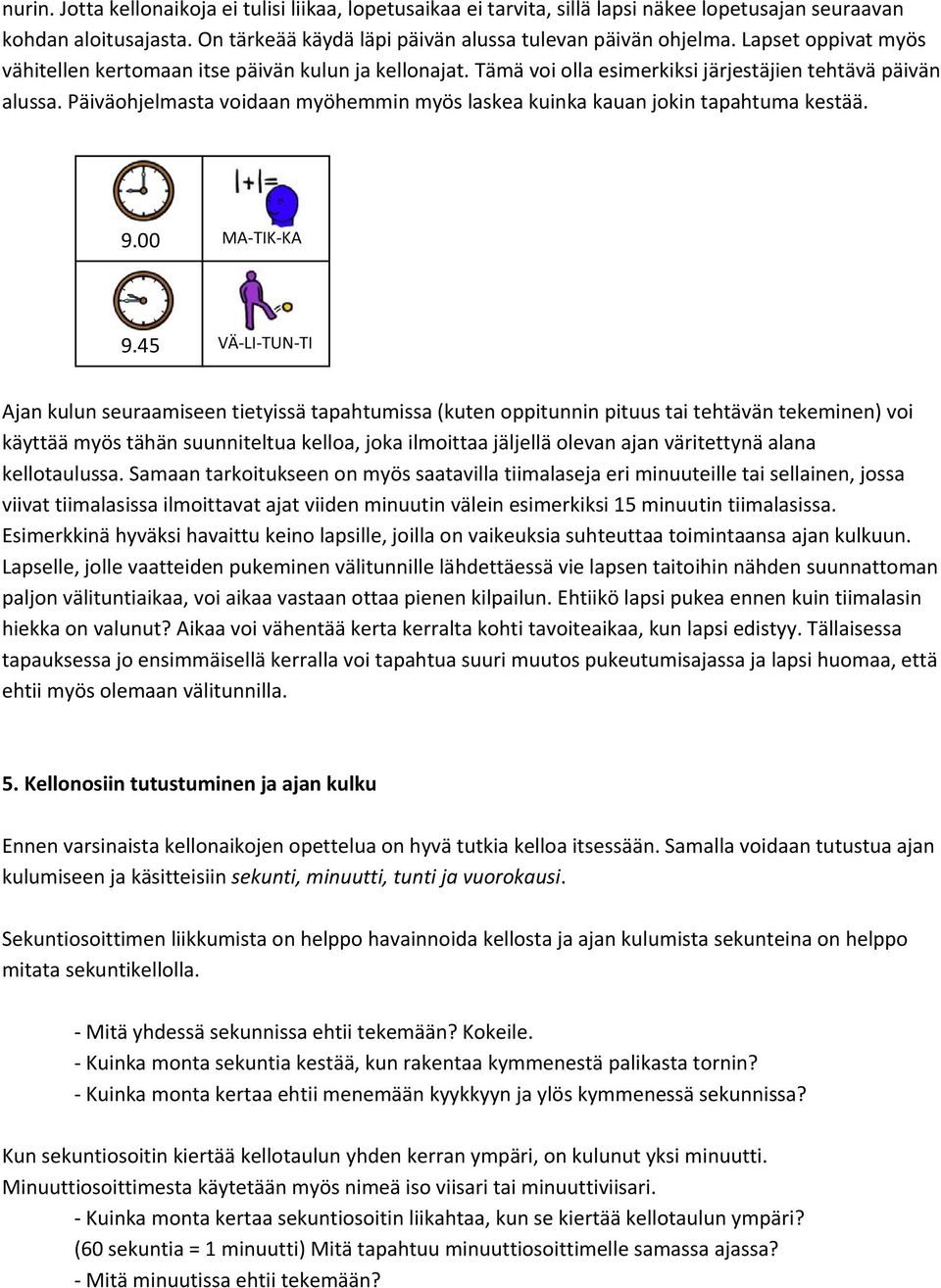 Päiväohjelmasta voidaan myöhemmin myös laskea kuinka kauan jokin tapahtuma kestää. 9.00 MA TIK KA 9.