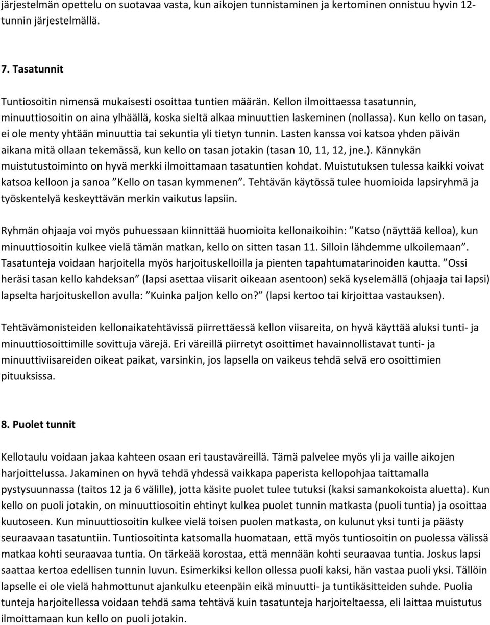 Lasten kanssa voi katsoa yhden päivän aikana mitä ollaan tekemässä, kun kello on tasan jotakin (tasan 10, 11, 12, jne.). Kännykän muistutustoiminto on hyvä merkki ilmoittamaan tasatuntien kohdat.