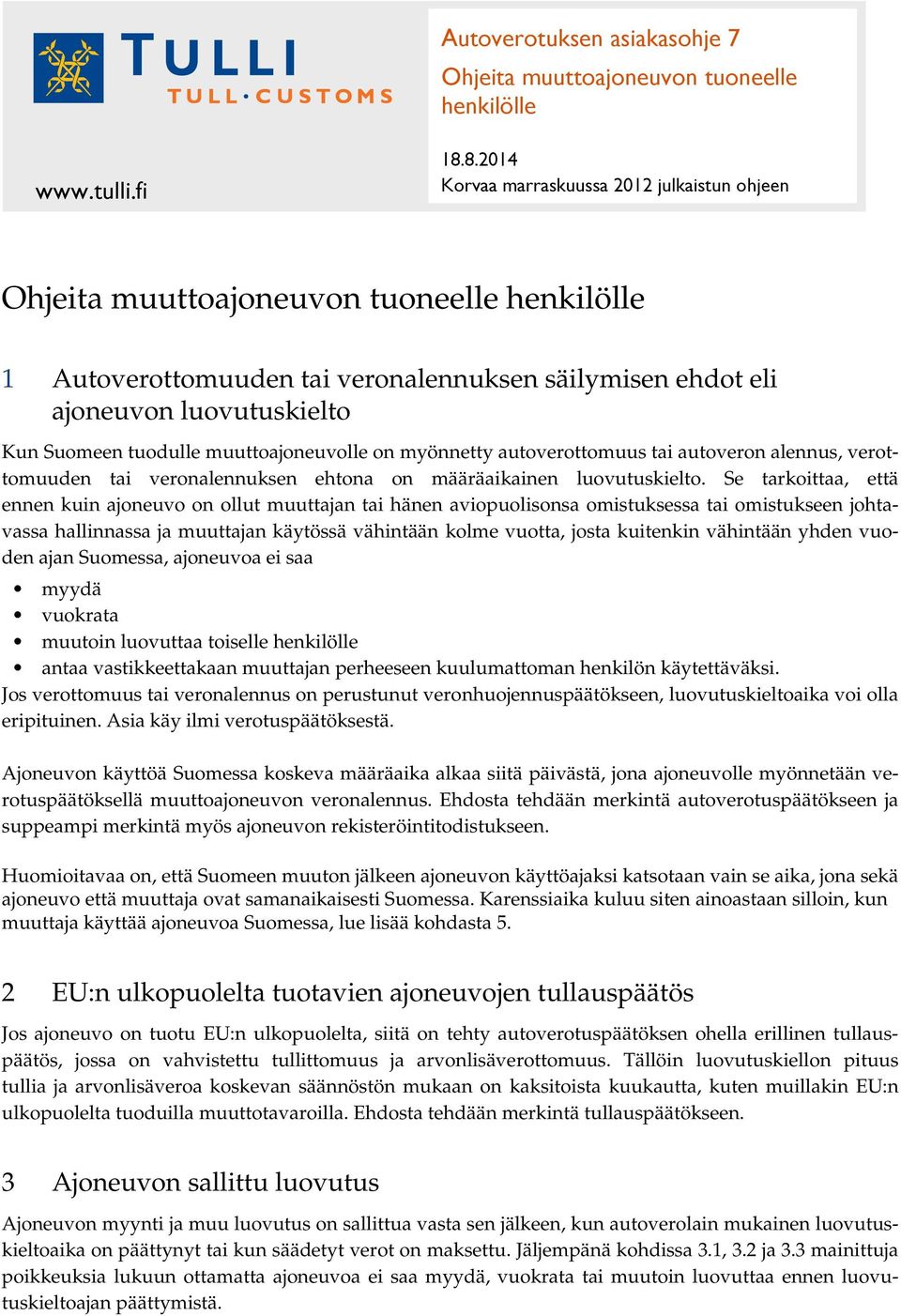 tuodulle muuttoajoneuvolle on myönnetty autoverottomuus tai autoveron alennus, verottomuuden tai veronalennuksen ehtona on määräaikainen luovutuskielto.