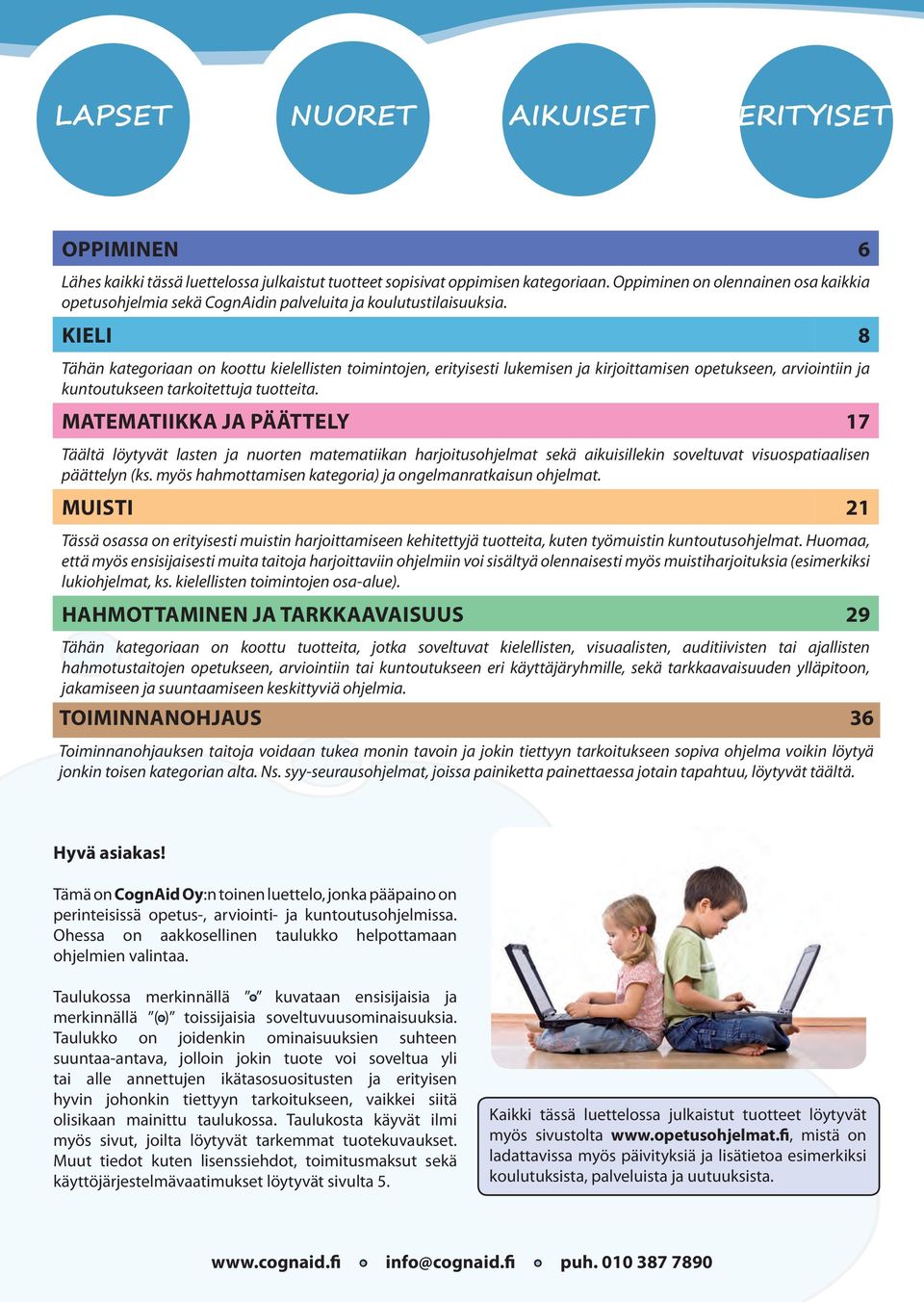 KIEli 8 Tähän kategoriaan on koottu kielellisten toimintojen, erityisesti lukemisen ja kirjoittamisen opetukseen, arviointiin ja kuntoutukseen tarkoitettuja tuotteita.