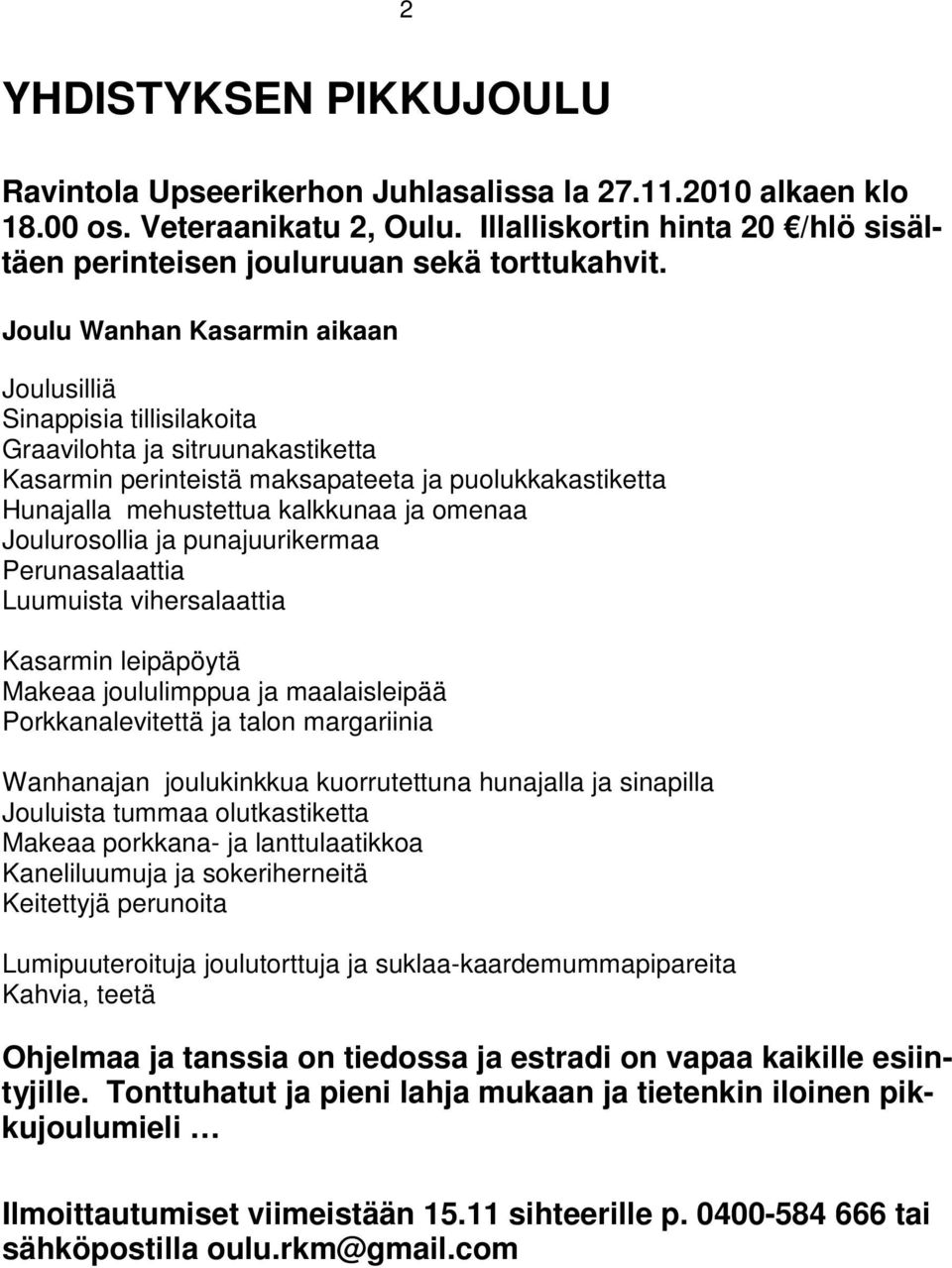 Joulurosollia ja punajuurikermaa Perunasalaattia Luumuista vihersalaattia Kasarmin leipäpöytä Makeaa joululimppua ja maalaisleipää Porkkanalevitettä ja talon margariinia Wanhanajan joulukinkkua