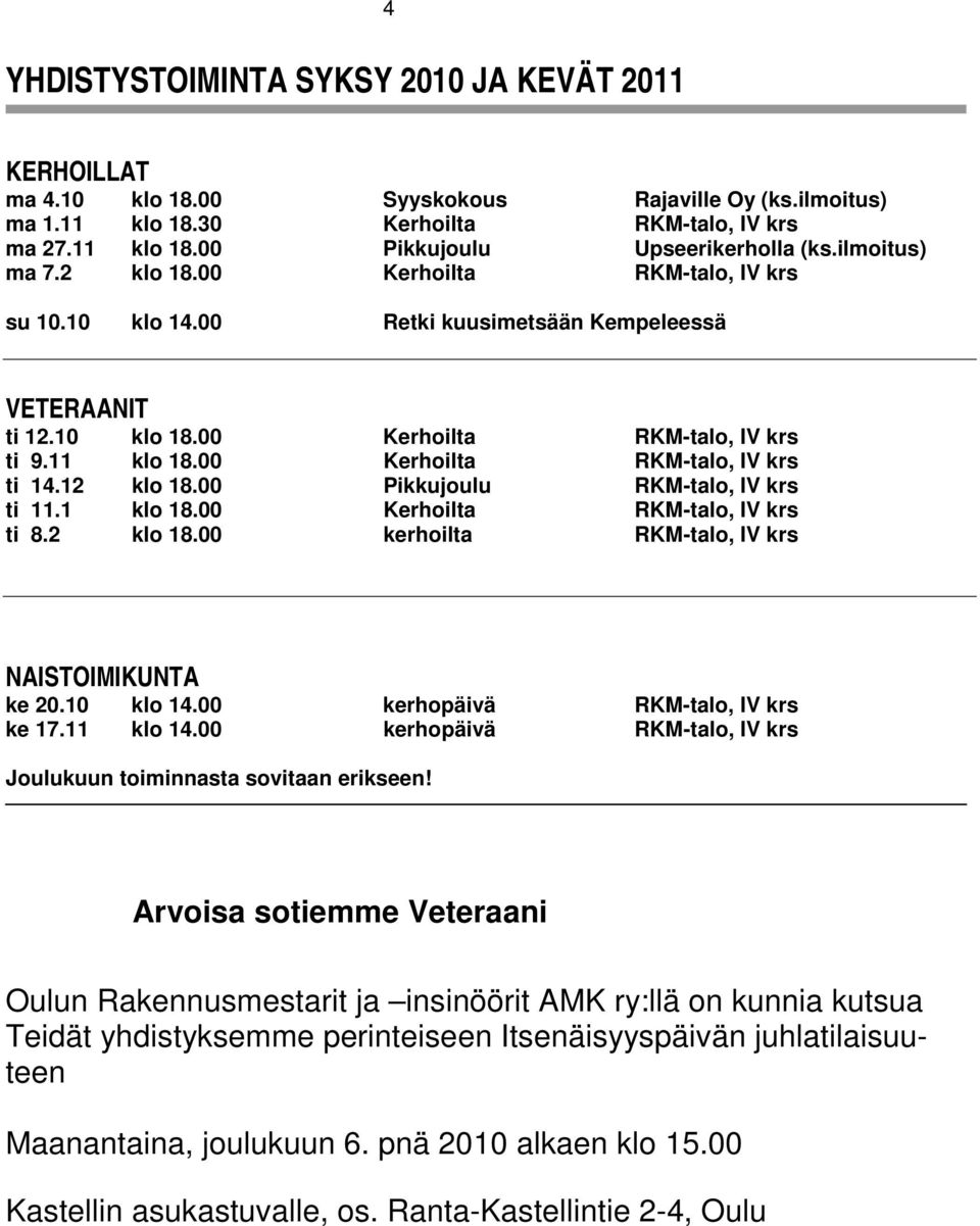 00 Kerhoilta RKM-talo, IV krs ti 14.12 klo 18.00 Pikkujoulu RKM-talo, IV krs ti 11.1 klo 18.00 Kerhoilta RKM-talo, IV krs ti 8.2 klo 18.00 kerhoilta RKM-talo, IV krs NAISTOIMIKUNTA ke 20.10 klo 14.