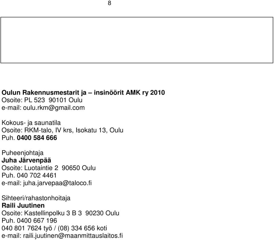 0400 584 666 Puheenjohtaja Juha Järvenpää Osoite: Luotaintie 2 90650 Oulu Puh. 040 702 4461 e-mail: juha.