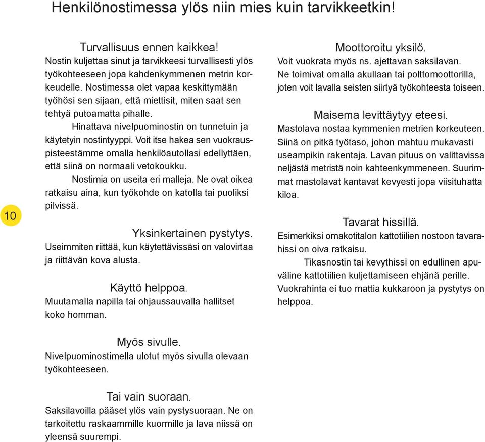 Voit itse hakea sen vuokrauspisteestämme omalla henkilöautollasi edellyttäen, että siinä on normaali vetokoukku. Nostimia on useita eri malleja.