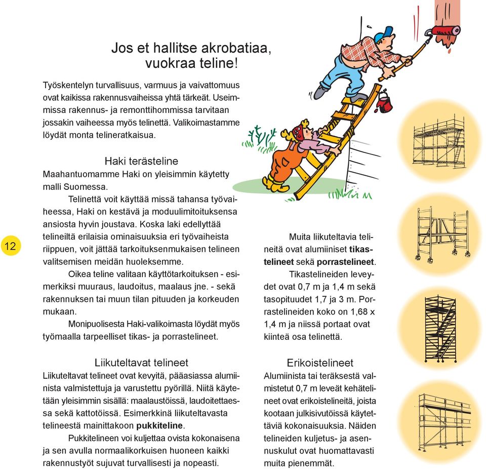 12 Haki terästeline Maahantuomamme Haki on yleisimmin käytetty malli Suomessa. Telinettä voit käyttää missä tahansa työvaiheessa, Haki on kestävä ja moduulimitoituksensa ansiosta hyvin joustava.